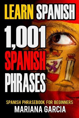 Learn Spanish: 1,001 Spanish Phrases, Spanish Phrasebook for Beginners - Garcia, Marina