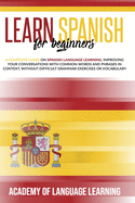 Learn Spanish for Beginners: A Complete Guide on Spanish Language Learning. Improving Your Conversations with Common Words and Phrases in Context, without Difficult Grammar Exercises or Vocabulary.