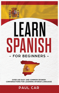 Learn Spanish For Beginners: Over 100 Easy And Common Spanish Conversations For Learning Spanish Language