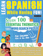 Learn Spanish While Having Fun! - For Children: KIDS OF ALL AGES - STUDY 100 ESSENTIAL THEMATICS WITH WORD SEARCH PUZZLES - VOL.1 - Uncover How to Improve Foreign Language Skills Actively! - A Fun Vocabulary Builder.