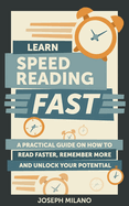 Learn Speed-Reading - Fast: A Practical Guide on How to Read Faster,  Remember More, and Unlock Your Potential