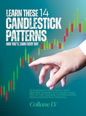 Learn these 14 Candlestick Patterns and you'll earn every day: 14 Candlestick patterns that provide traders with more than 90% of the trading opportunities from candlestick trading - Collane LV