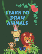 Learn to Draw Animals: For kids 3 to 7 years old. Great to practice and learn drawing and coloring. 100 pages with 50 different animals in an easy way.