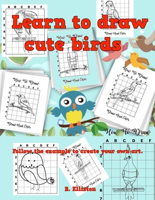 Learn to draw cute birds: Volume 1 - Elliston, B