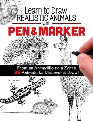 Learn to Draw Realistic Animals with Pen & Marker: From an Armadillo to a Zebra 26 Animals to Discover & Draw! - Miller, D L