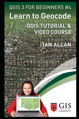 Learn to Geocode: Qgis Tutorial and Video Course - Allan, Ian