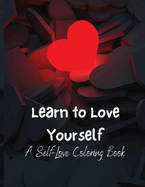 Learn To Love Yourself: A Self-Love Coloring Book