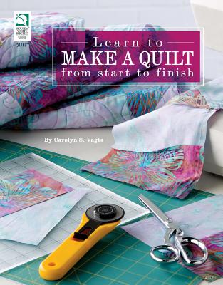 Learn to Make a Quilt from Start to Finish - Vagts, Carolyn S