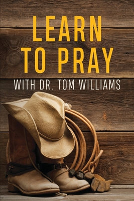 Learn to Pray: With Dr. Tom Williams - Williams, Tom