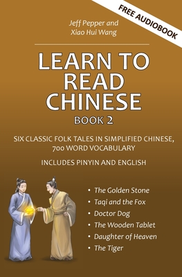 Learn to Read Chinese, Book 2: Six Classic Chinese Folk Tales in Simplified Chinese, 700 Word Vocabulary, Includes Pinyin and English - Pepper, Jeff, and Wang, Xiao Hui (Translated by)