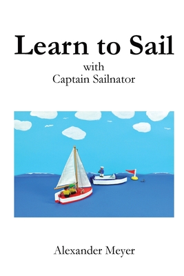 Learn to Sail with Captain Sailnator - Meyer, Alexander