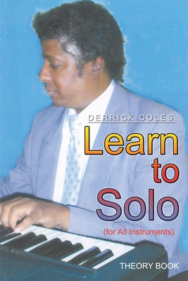 Learn to Solo: (For All Instruments) - Coles, Derrick