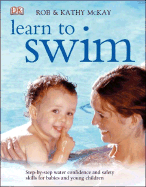 Learn to Swim: Step-By-Step Water Confidence and Safety Skills for Babies and Young Children