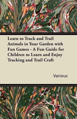 Learn to Track and Trail Animals in Your Garden with Fun Games - A Fun Guide for Children to Learn and Enjoy Tracking and Trail Craft - Various