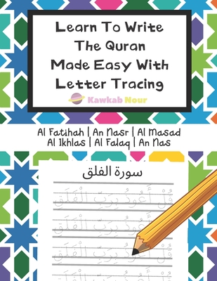 Learn To Write The Quran Made Easy With Letter Tracing: Include 6 Basic Easy Quranic Surahs: Great Practice Workbook For Young Little Muslim Kids, Adults & Reverts To Help With Memorization - Press, Kawkabnour