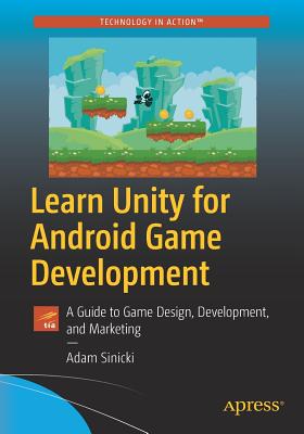Learn Unity for Android Game Development: A Guide to Game Design, Development, and Marketing - Sinicki, Adam