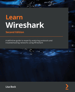 Learn Wireshark: A definitive guide to expertly analyzing protocols and troubleshooting networks using Wireshark