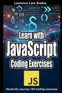 Learn with JavaScript Coding Exercises: Hands-On Journey 100 Coding exercises