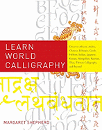 Learn World Calligraphy: Discover African, Arabic, Chinese, Ethiopic, Greek, Hebrew, Indian, Japanese, Korean, Mongolian, Russian, Thai, Tibetan Calligraphy, and Beyond