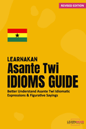 LearnAkan Asante Twi Idioms Guide: Better Understand Asante Twi Idiomatic Expressions & Figurative Sayings