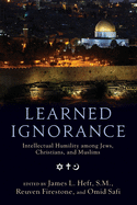 Learned Ignorance: Intellectual Humility Among Jews, Christians and Muslims