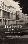 Learned Lives in England, 1900-1950: Institutions, Ideas and Intellectual Experience