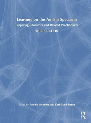 Learners on the Autism Spectrum: Preparing Educators and Related Practitioners - Wolfberg, Pamela (Editor), and Dunn Buron, Kari (Editor)