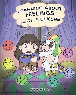 Learning about Feelings with a Unicorn: A Cute and Fun Story to Teach Kids about Emotions and Feelings. - Herman, Steve