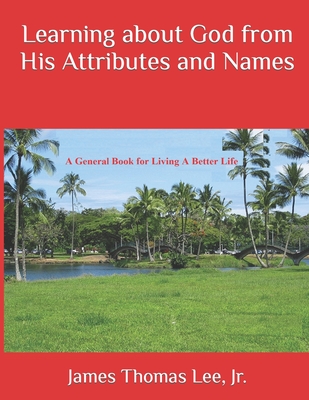 Learning about God from His Attributes and Names - Lee, James Thomas, Jr.