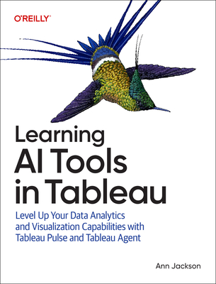 Learning AI Tools in Tableau: Level Up Your Data Analytics and Visualization Capabilities with Tableau Pulse and Tableau Agent - Jackson, Ann