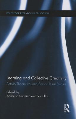 Learning and Collective Creativity: Activity-Theoretical and Sociocultural Studies - Sannino, Annalisa (Editor), and Ellis, Viv (Editor)