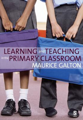 Learning and Teaching in the Primary Classroom - Galton, Maurice J, Professor