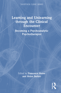 Learning and Unlearning Through the Clinical Encounter: Becoming a Psychoanalytic Psychotherapist