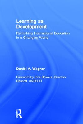 Learning as Development: Rethinking International Education in a Changing World - Wagner, Daniel A.