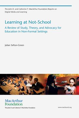 Learning at Not-School: A Review of Study, Theory, and Advocacy for Education in Non-Formal Settings - Sefton-Green, Julian, Dr.