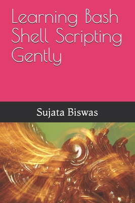 Learning Bash Shell Scripting Gently - Noble, Liza, and Biswas, Sujata