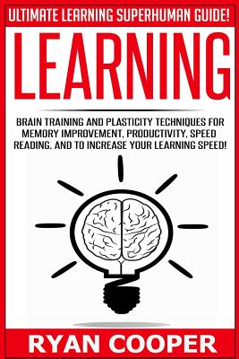 Learning: Brain Training And Plasticity Techniques For Memory Improvement, Productivity, Speed Reading, And To Increase Your Learning Speed! - Cooper, Ryan
