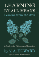 Learning by All Means-Lessons from the Arts: A Study in the Philosophy of Education - Victoria, Christie