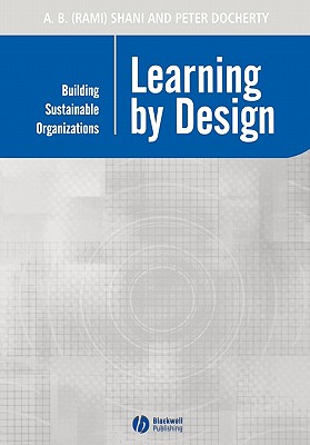 Learning by Design: Building Sustainable Organizations - Shani, and Docherty, Peter