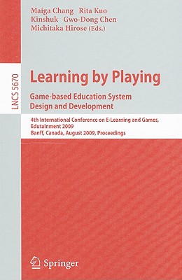 Learning by Playing: Game-Based Education System Design and Development: 4th International Conference on E-Learning and Games, Edutainment 2009, Banff, Canada, August 9-11, 2009, Proceedings - Chang, Maiga (Editor), and Kuo, Rita (Editor), and Kinshuk (Editor)