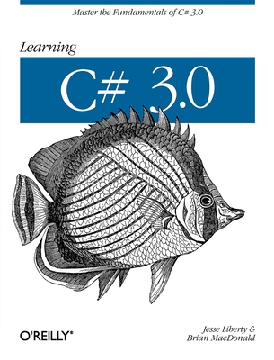 Learning C# 3.0: Master the Fundamentals of C# 3.0 - Liberty, Jesse, and MacDonald, Brian
