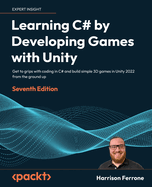 Learning C# by Developing Games with Unity: Get to grips with coding in C# and build simple 3D games in Unity 2023 from the ground up