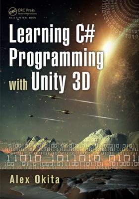 Learning C# Programming with Unity 3D - Okita, Alex