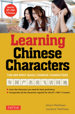 Learning Chinese Characters: (Hsk Levels 1-3) a Revolutionary New Way to Learn the 800 Most Basic Chinese Characters; Includes All Characters for the AP & Hsk 1-3 Exams - Matthews, Alison, and Matthews, Laurence