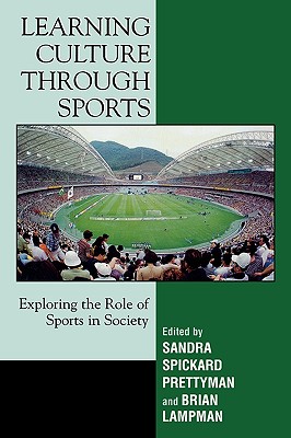 Learning Culture through Sports: Exploring the Role of Sports in Society - Prettyman, Sandra Spickard (Editor), and Lampman, Brian (Editor)