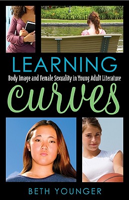 Learning Curves: Body Image and Female Sexuality in Young Adult Literature Volume 35 - Younger, Beth