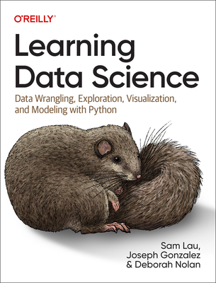 Learning Data Science: Data Wrangling, Exploration, Visualization, and Modeling with Python - Lau, Sam, and Gonzalez, Joseph, and Nolan, Deborah