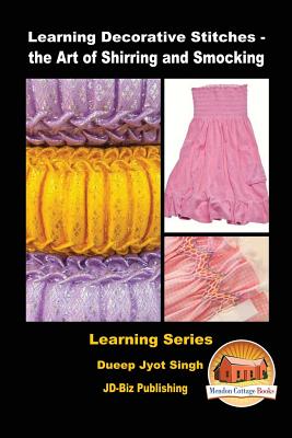 Learning Decorative Stitches - the Art of Shirring and Smocking - Davidson, John, and Mendon Cottage Books (Editor), and Singh, Dueep Jyot