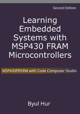 Learning Embedded Systems with MSP430 FRAM Microcontrollers: MSP430FR5994 with Code Composer Studio - Hur, Byul