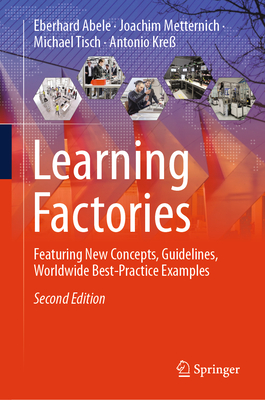 Learning Factories: Featuring New Concepts, Guidelines, Worldwide Best-Practice Examples - Abele, Eberhard, and Metternich, Joachim, and Tisch, Michael